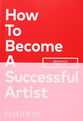 HOW TO BECOME A SUCCESSFUL ARTIST PB - MAGNUS RESCH