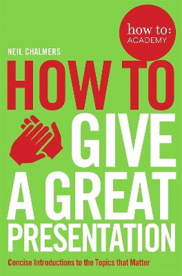 HOW TO GIVE A GREAT PRESENTATION - NEIL CHALMERS