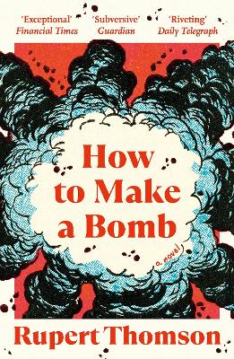 HOW TO MAKE A BOMB : A NOVEL PB - RUPERT THOMSON