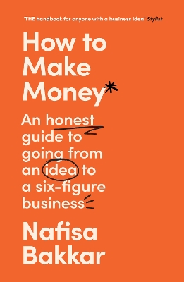HOW TO MAKE MONEY : AN HONEST GUIDE TO GOING FROM AN IDEA TO