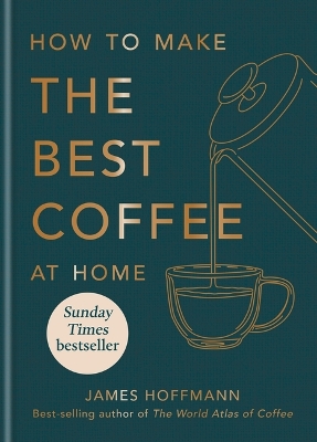 HOW TO MAKE THE BEST COFFEE AT HOME : SUNDAY TIMES BESTSELLE
