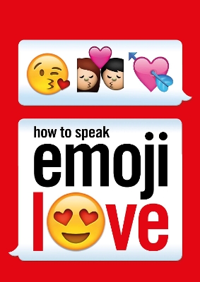 HOW TO SPEAK EMOJI LOVE - EBURY PRESS