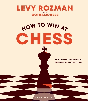 HOW TO WIN AT CHESS : THE ULTIMATE GUIDE FOR BEGINNERS AND B