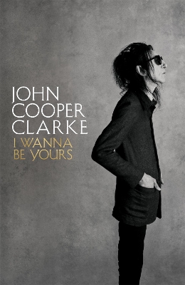 I WANNA BE YOURS - JOHN COOPER CLARKE