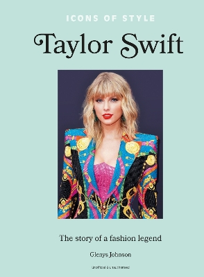 ICONS OF STYLE – TAYLOR SWIFT : THE STORY OF A FASHION LEGEN