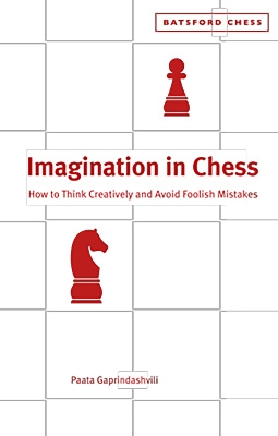 IMAGINATION IN CHESS : HOW TO THINK CREATIVELY AND AVOID FOO