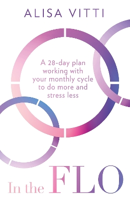 IN THE FLO : A 28-DAY PLAN WORKING WITH YOUR MONTHLY CYCLE T