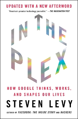 IN THE PLEX : HOW GOOGLE THINKS WORKS AND SHAPES OUR LIVES -