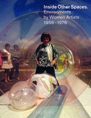 INSIDE OTHER SPACES: ENVIRONMENTS BY WOMEN ARTISTS 1956 -197
