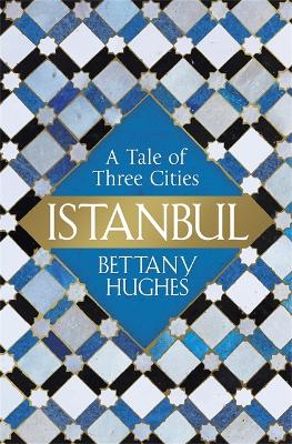 ISTANBUL A TALE OF THREE CITIES  PB - BETTANY HUGHES