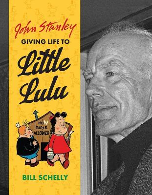 JOHN STANLEY: GIVING LIFE TO LITTLE LULU - BILL SCHELLY