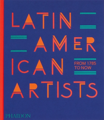 LATIN AMERICAN ARTISTS: FROM 1785 TO NOW HC - PHAIDON EDITOR