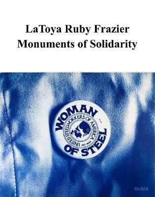 LATOYA RUBY FRAZIER: MONUMENTS OF SOLIDARITY HC - ROXANA MAR