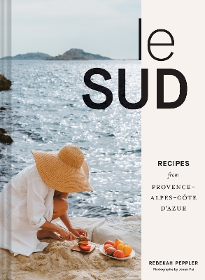 LE SUD : RECIPES FROM PROVENCE-ALPES-COTE DAZUR HC - REBEKAH