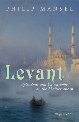 LEVANT : SPENDOR AND CATASTROPHE ON THE MEDITERRANEAN PB B F
