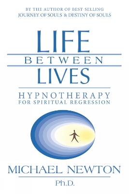 LIFE BETWEEN LIVES : HYPNOTHERAPY FOR SPIRITUAL REGRESSION P