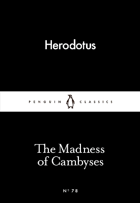 LITTLE BLACK CLASSICS : THE MADNESS OF CAMBYSES PB - HERODOT