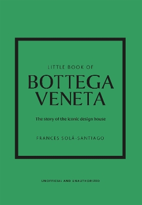LITTLE BOOK OF BOTTEGA VENETA : THE STORY OF THE ICONIC FASH