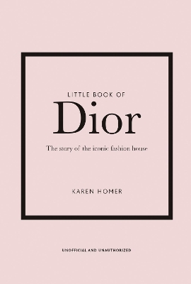 LITTLE BOOK OF DIOR : THE STORY OF THE ICONIC FASHION HOUSE