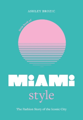 LITTLE BOOK OF MIAMI STYLE HC - ASHLEY BROZIC