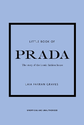 LITTLE BOOK OF PRADA : THE STORY OF THE ICONIC FASHION HOUSE