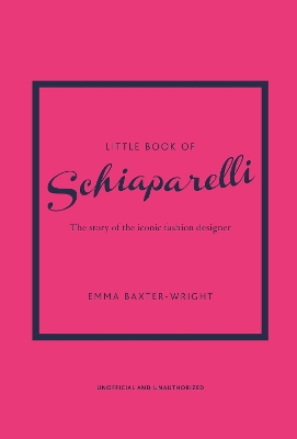 LITTLE BOOK OF SCHIAPARELLI : THE STORY OF THE ICONIC FASHIO