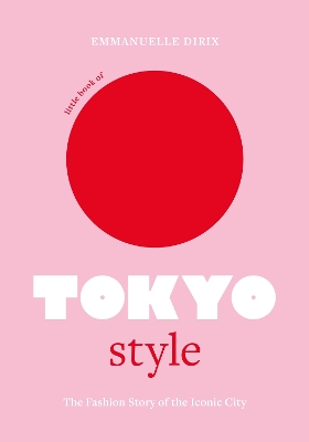 LITTLE BOOK OF TOKYO STYLE : THE FASHION HISTORY OF THE ICON