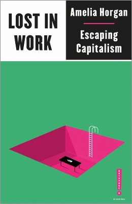 LOST IN WORK : ESCAPING CAPITALISM - AMELIA HORGAN