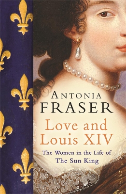 LOVE AND LOUIS XIV : THE WOMAN IN THE LIFE OF SUN KING PB -