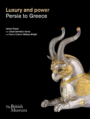 LUXURY AND POWER: PERSIA TO GREECE - JAMES FRASER-LLOYD LLEW