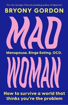 MAD WOMAN MENOPAUSE. BINGE EATING. OCD. HC - BRYONY GORDON
