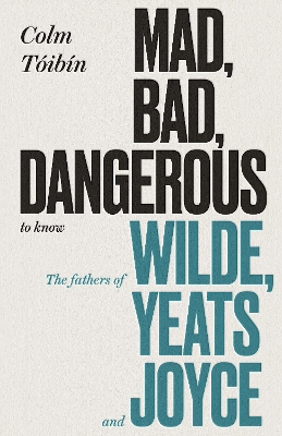 MADBAD  DANGEROUS TO KNOW : THE FATHERS OF WILDE YEATS AND J