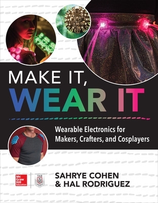 MAKE IT WEAR IT : WEARABLE ELECTRONICS FOR MAKERS CRAFTERS A