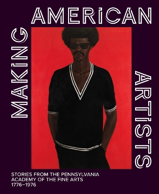 MAKING AMERICAN ARTISTS: STORIES FROM THE PENNSYLVANIA ACADE