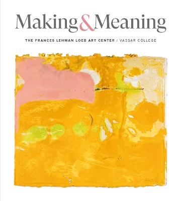 MAKING AND MEANING: THE FRANCES AND LEHMAN LOEB ART CENTER O