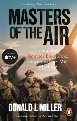 MASTERS OF THE AIR : HOW THE BOMBER BOYS BROKE DOWN THE NAZI