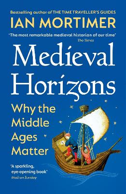 MEDIEVAL HORIZONS : WHY THE MIDDLE AGES MATTER PB - IAN MORT