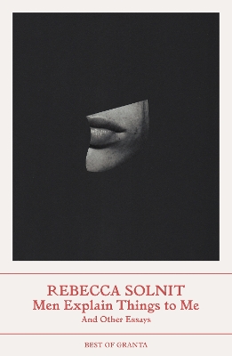 MEN EXPLAIN THINGS TO ME : AND OTHER ESSAYS - REBECCA SOLNIT