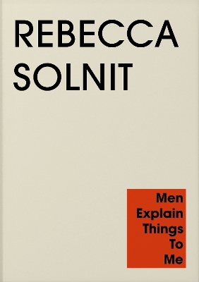 MEN EXPLAIN THINGS TO ME - REBECCA SOLNIT