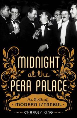 MIDNIGHT AT THE PERA PALACE: THE BIRTH OF MODERN ISTANBUL PB