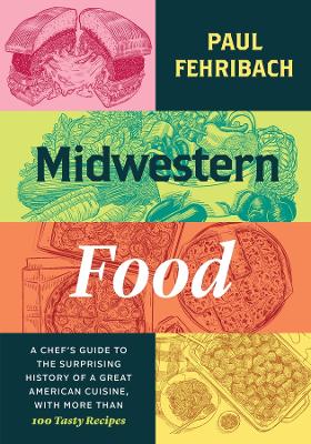 MIDWESTERN FOOD : A CHEF’S GUIDE TO THE SURPRISING HISTORY O