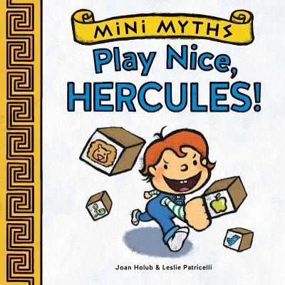 MINI MYTHS:PLAY NICE HERCULES! PB - JOAN HOLUB-LESLIE PATRIC