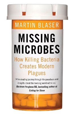 MISSING MICROBES : HOW KILLING BACTERIA CREATES MODERN PLAGU