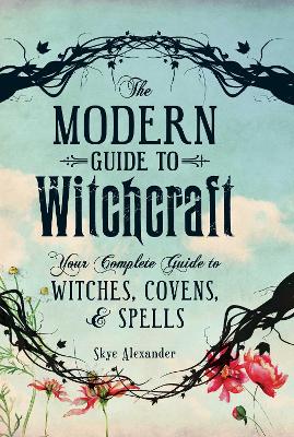 MODERN GUIDE TO WITCHCRAFT : YOUR COMPLETE GUIDE TO WITCHES