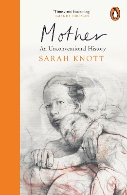 MOTHER : AN UNCONVENTIONAL HISTORY PB - SARAH KNOTT