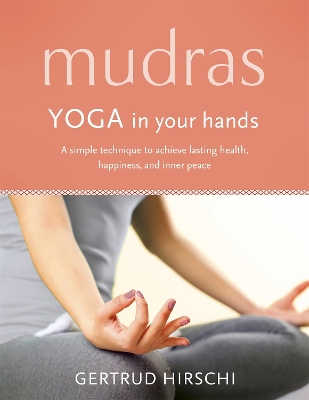 MUDRAS : YOGA IN YOUR HANDS - GERTRUD HIRSCHI