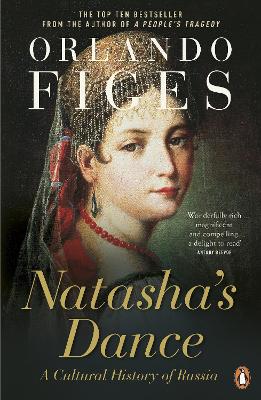 NATASHAS DANCE : A CULTURAL HISTORY OF RUSSIA PB - ORLANDO F