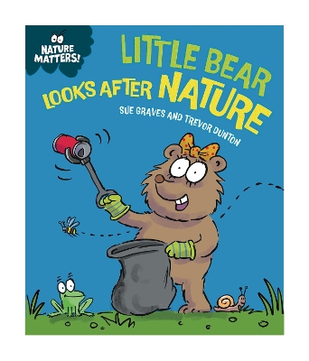 NATURE MATTERS: LITTLE BEAR LOOKS AFTER NATURE HC - SUE GRAV