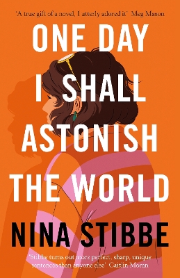 ONE DAY I SHALL ASTONISH THE WORLD HC - NINA STIBBE