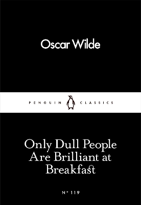 ONLY DULL PEOPLE ARE BRILLIANT AT BREAKFAST - OSCAR WILDE